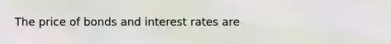 The price of bonds and interest rates are