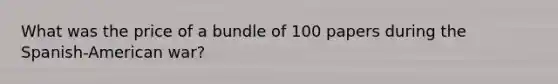 What was the price of a bundle of 100 papers during the Spanish-American war?