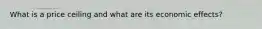 What is a price ceiling and what are its economic effects?