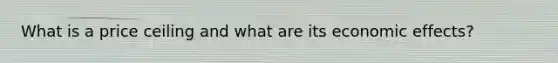 What is a price ceiling and what are its economic effects?
