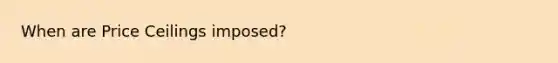 When are Price Ceilings imposed?