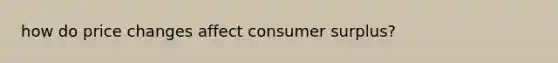 how do price changes affect consumer surplus?