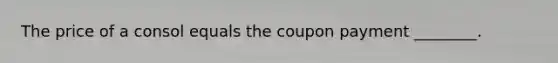 The price of a consol equals the coupon payment ________.