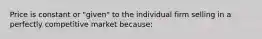 Price is constant or "given" to the individual firm selling in a perfectly competitive market because: