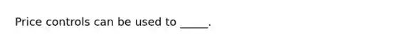 Price controls can be used to _____.