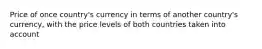 Price of once country's currency in terms of another country's currency, with the price levels of both countries taken into account