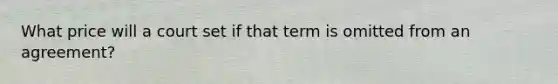 What price will a court set if that term is omitted from an agreement?