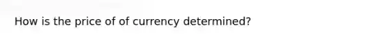 How is the price of of currency determined?