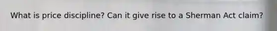 What is price discipline? Can it give rise to a Sherman Act claim?
