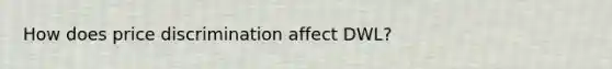 How does price discrimination affect DWL?