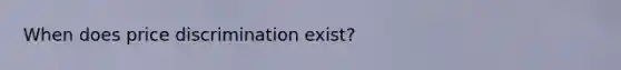 When does price discrimination exist?