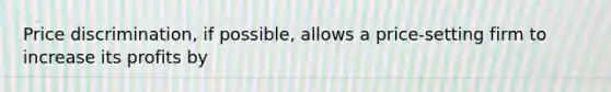 Price discrimination, if possible, allows a price-setting firm to increase its profits by