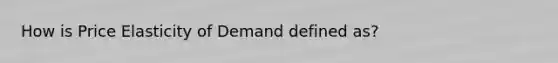 How is Price Elasticity of Demand defined as?