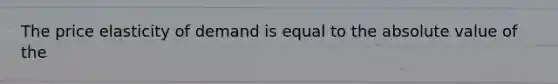 The price elasticity of demand is equal to the <a href='https://www.questionai.com/knowledge/kbbTh4ZPeb-absolute-value' class='anchor-knowledge'>absolute value</a> of the