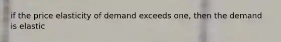 if the price elasticity of demand exceeds one, then the demand is elastic