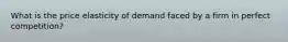 What is the price elasticity of demand faced by a firm in perfect competition?