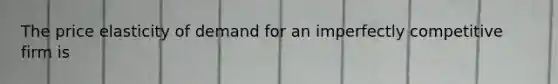 The price elasticity of demand for an imperfectly competitive firm is