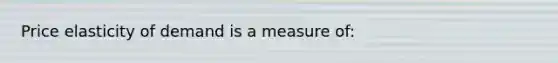 Price elasticity of demand is a measure of: