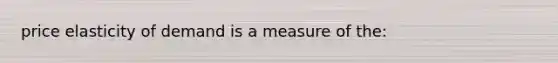 price elasticity of demand is a measure of the: