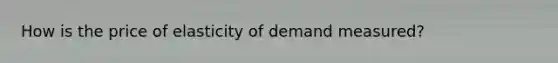 How is the price of elasticity of demand measured?