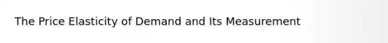 The Price Elasticity of Demand and Its Measurement