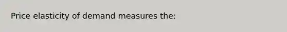 Price elasticity of demand measures the: