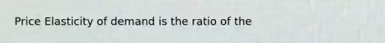 Price Elasticity of demand is the ratio of the