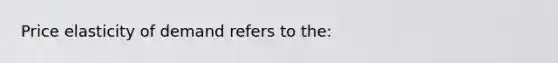 Price elasticity of demand refers to the: