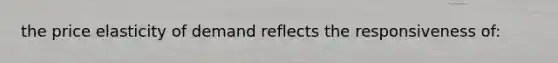 the price elasticity of demand reflects the responsiveness of: