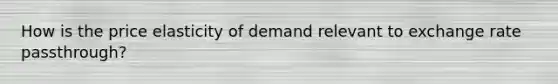 How is the price elasticity of demand relevant to exchange rate passthrough?