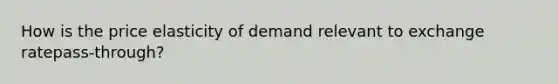 How is the price elasticity of demand relevant to exchange ratepass-through?