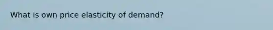 What is own price elasticity of demand?