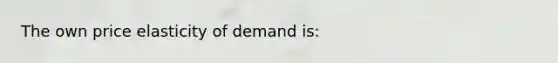 The own price elasticity of demand is: