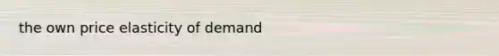 the own price elasticity of demand