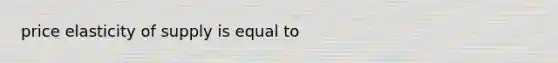 price elasticity of supply is equal to