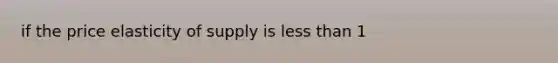 if the price elasticity of supply is less than 1