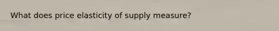 What does price elasticity of supply measure?