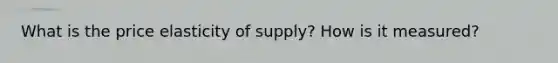 What is the price elasticity of supply? How is it measured?