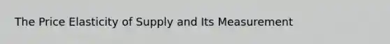 The Price Elasticity of Supply and Its Measurement