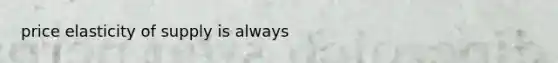 price elasticity of supply is always