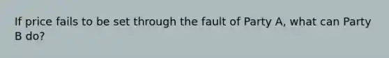 If price fails to be set through the fault of Party A, what can Party B do?