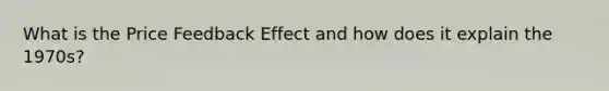 What is the Price Feedback Effect and how does it explain the 1970s?