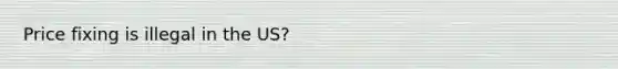 Price fixing is illegal in the US?