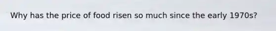 Why has the price of food risen so much since the early 1970s?