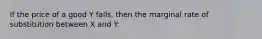 If the price of a good Y falls, then the marginal rate of substitution between X and Y: