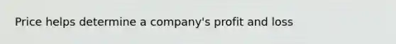 Price helps determine a company's profit and loss