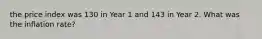 the price index was 130 in Year 1 and 143 in Year 2. What was the inflation rate?