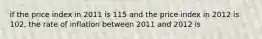 if the price index in 2011 is 115 and the price index in 2012 is 102, the rate of inflation between 2011 and 2012 is