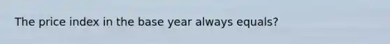 The price index in the base year always equals?