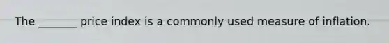 The _______ price index is a commonly used measure of inflation.
